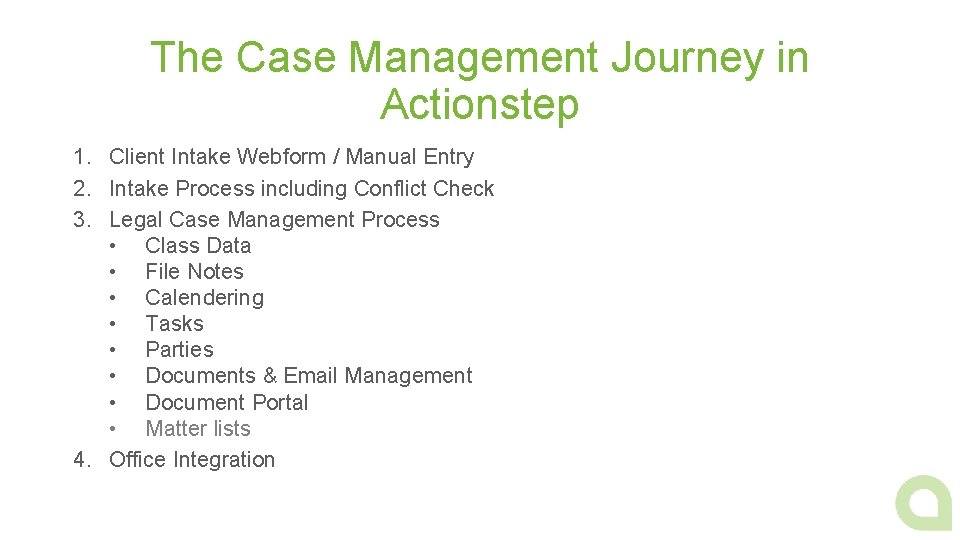 The Case Management Journey in Actionstep 1. Client Intake Webform / Manual Entry 2.