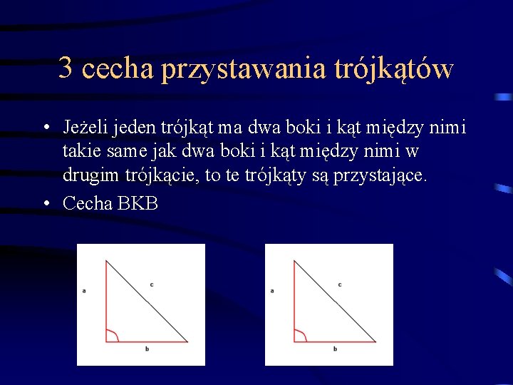 3 cecha przystawania trójkątów • Jeżeli jeden trójkąt ma dwa boki i kąt między