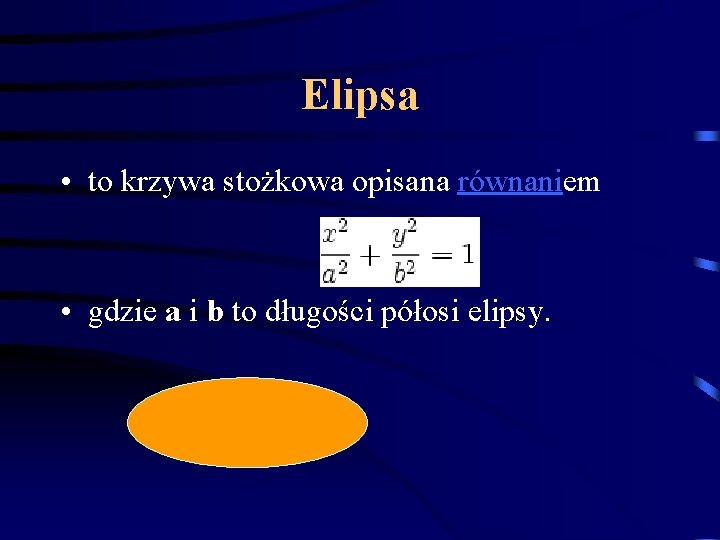 Elipsa • to krzywa stożkowa opisana równaniem • gdzie a i b to długości