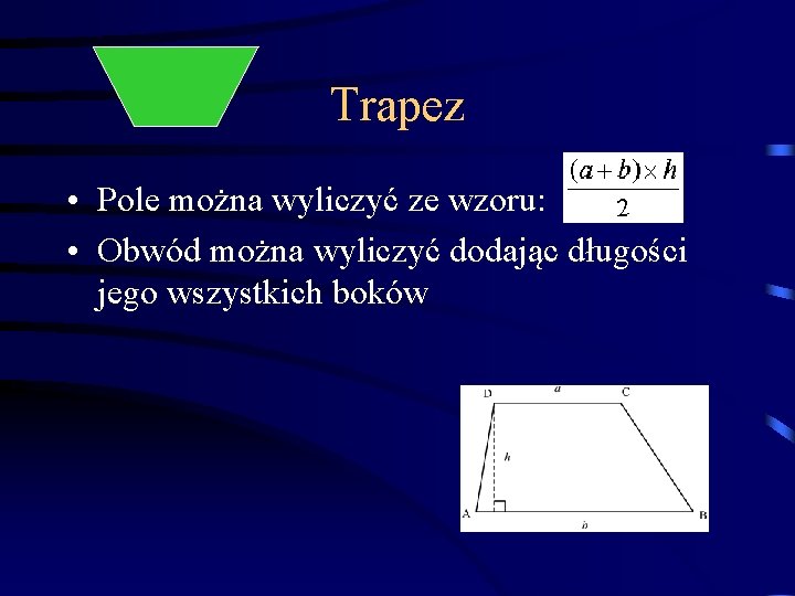 Trapez • Pole można wyliczyć ze wzoru: • Obwód można wyliczyć dodając długości jego