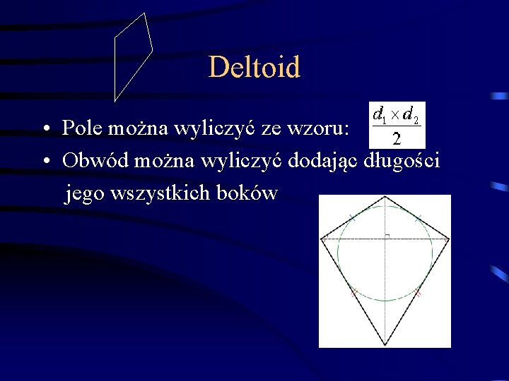 Deltoid • Pole można wyliczyć ze wzoru: • Obwód można wyliczyć dodając długości jego