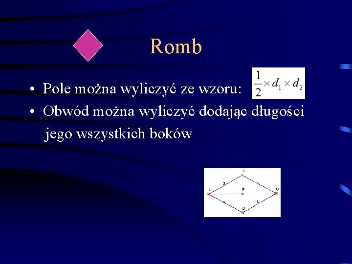 Romb • Pole można wyliczyć ze wzoru: • Obwód można wyliczyć dodając długości jego