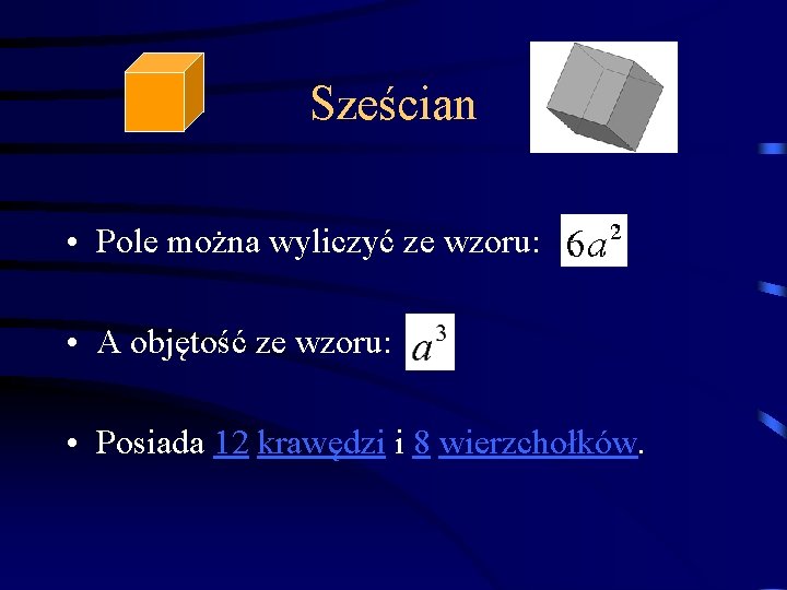 Sześcian • Pole można wyliczyć ze wzoru: • A objętość ze wzoru: • Posiada