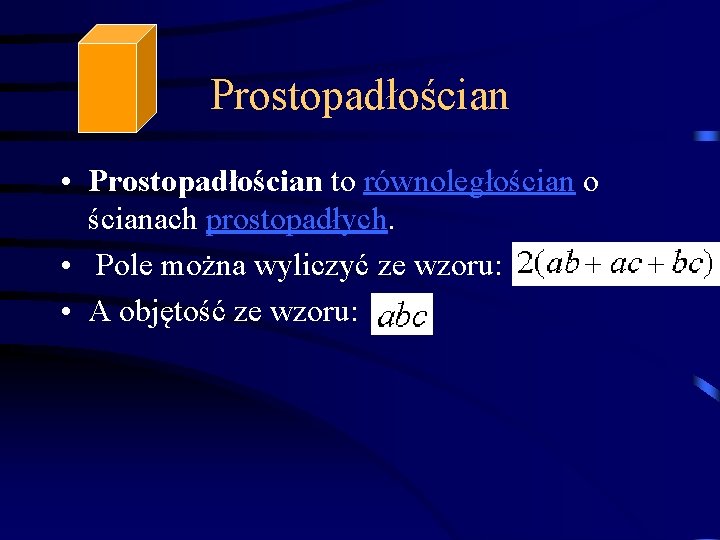 Prostopadłościan • Prostopadłościan to równoległościan o ścianach prostopadłych. • Pole można wyliczyć ze wzoru: