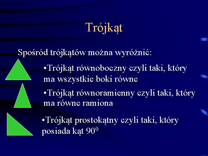 Trójkąt Spośród trójkątów można wyróżnić: • Trójkąt równoboczny czyli taki, który ma wszystkie boki
