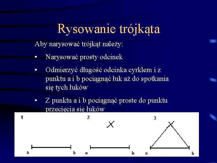 Rysowanie trójkąta Aby narysować trójkąt należy: • Narysować prosty odcinek • Odmierzyć długość odcinka