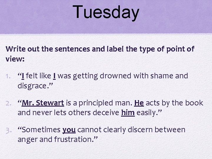 Tuesday Write out the sentences and label the type of point of view: 1.