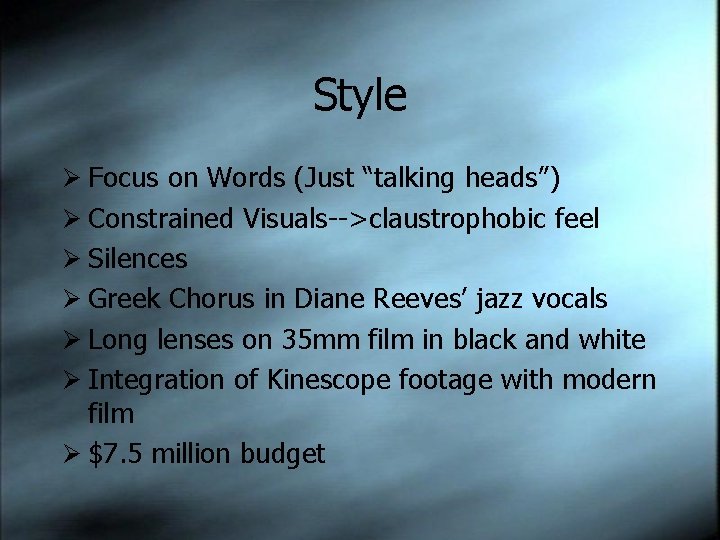 Style Ø Focus on Words (Just “talking heads”) Ø Constrained Visuals-->claustrophobic feel Ø Silences