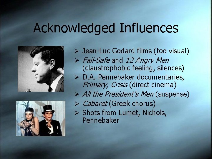 Acknowledged Influences Ø Jean-Luc Godard films (too visual) Ø Fail-Safe and 12 Angry Men