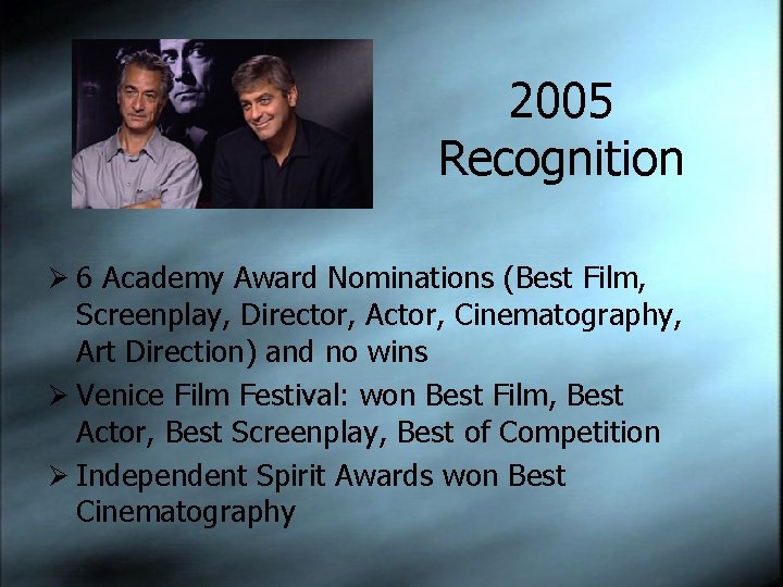 2005 Recognition Ø 6 Academy Award Nominations (Best Film, Screenplay, Director, Actor, Cinematography, Art