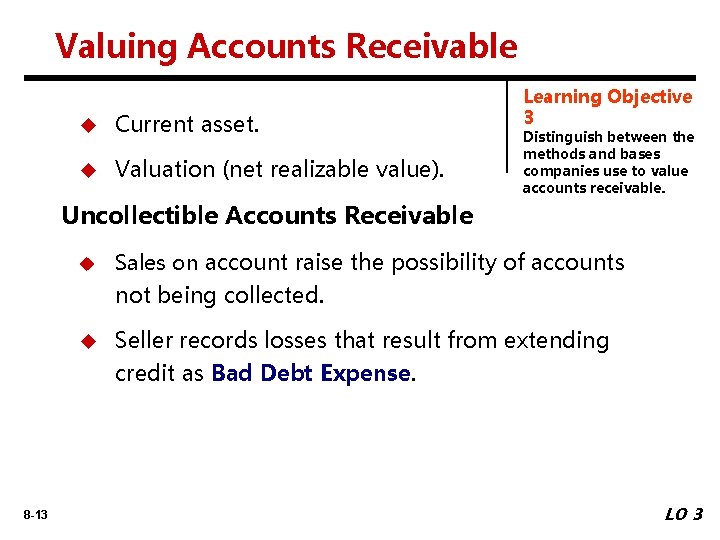 Valuing Accounts Receivable u Current asset. u Valuation (net realizable value). Learning Objective 3