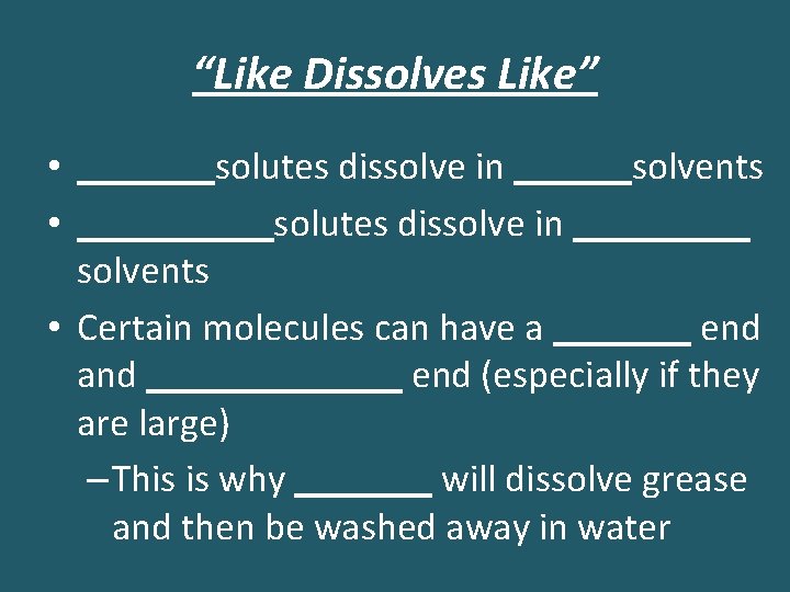 “Like Dissolves Like” • _______solutes dissolve in ______solvents • _____solutes dissolve in _____ solvents