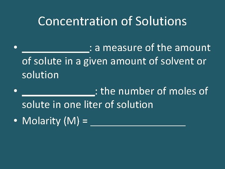 Concentration of Solutions • ______: a measure of the amount of solute in a