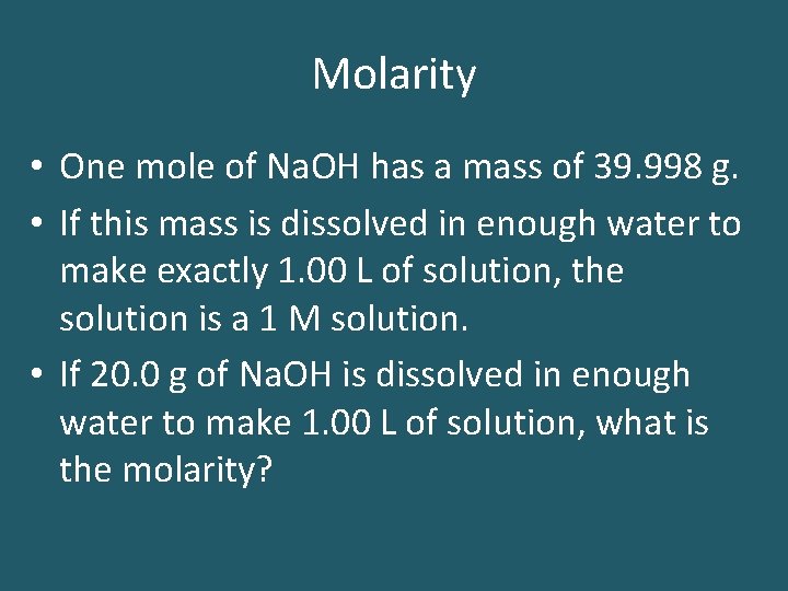 Molarity • One mole of Na. OH has a mass of 39. 998 g.
