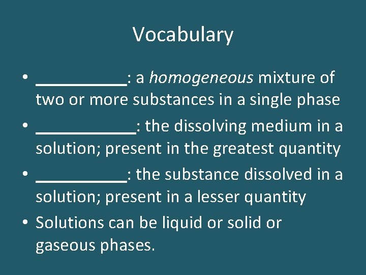 Vocabulary • _____: a homogeneous mixture of two or more substances in a single