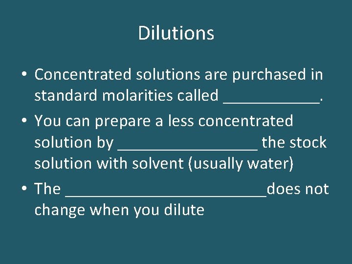 Dilutions • Concentrated solutions are purchased in standard molarities called ______. • You can