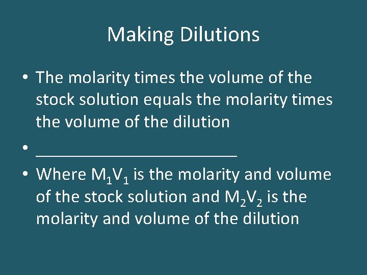 Making Dilutions • The molarity times the volume of the stock solution equals the