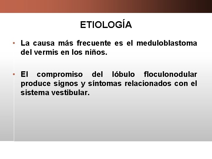 ETIOLOGÍA • La causa más frecuente es el meduloblastoma del vermis en los niños.
