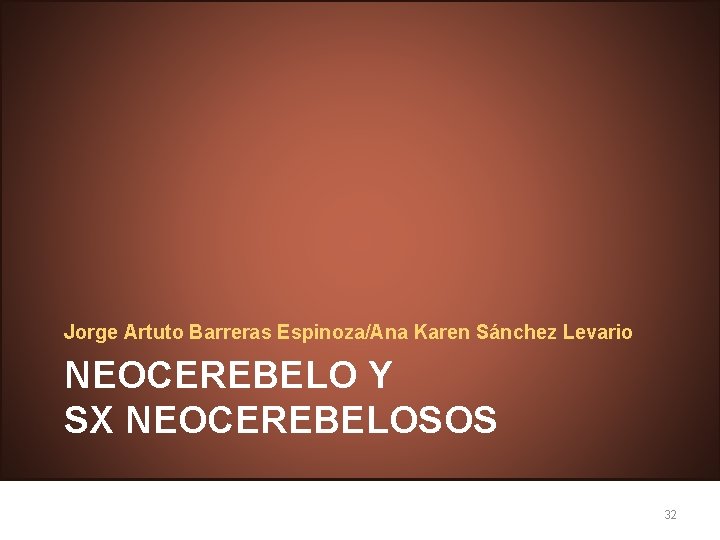 Jorge Artuto Barreras Espinoza/Ana Karen Sánchez Levario NEOCEREBELO Y SX NEOCEREBELOSOS 32 