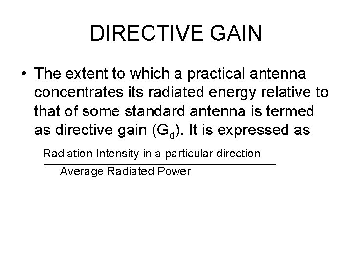 DIRECTIVE GAIN • The extent to which a practical antenna concentrates its radiated energy