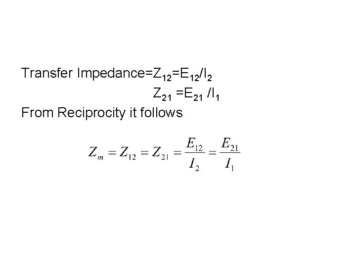 Transfer Impedance=Z 12=E 12/I 2 Z 21 =E 21 /I 1 From Reciprocity it