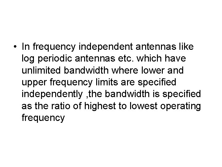  • In frequency independent antennas like log periodic antennas etc. which have unlimited