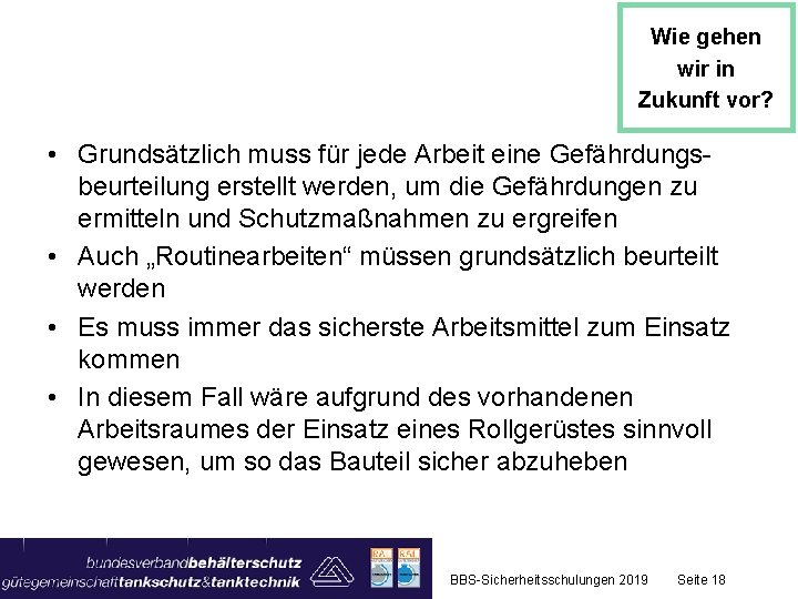 Wie gehen wir in Zukunft vor? • Grundsätzlich muss für jede Arbeit eine Gefährdungsbeurteilung