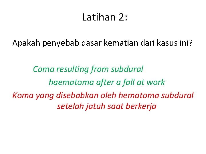 Latihan 2: Apakah penyebab dasar kematian dari kasus ini? Coma resulting from subdural haematoma