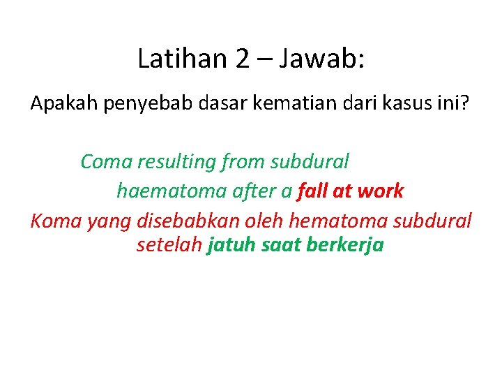 Latihan 2 – Jawab: Apakah penyebab dasar kematian dari kasus ini? Coma resulting from