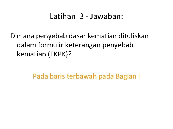 Latihan 3 - Jawaban: Dimana penyebab dasar kematian dituliskan dalam formulir keterangan penyebab kematian