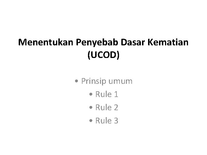 Menentukan Penyebab Dasar Kematian (UCOD) • Prinsip umum • Rule 1 • Rule 2