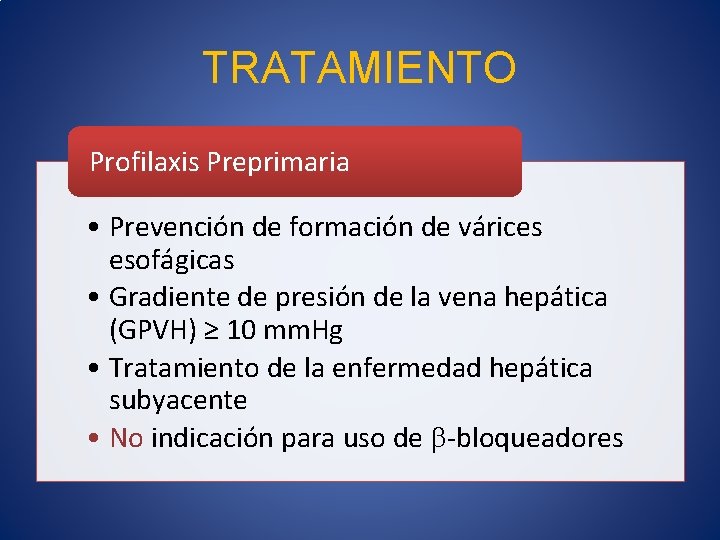TRATAMIENTO Profilaxis Preprimaria • Prevención de formación de várices esofágicas • Gradiente de presión