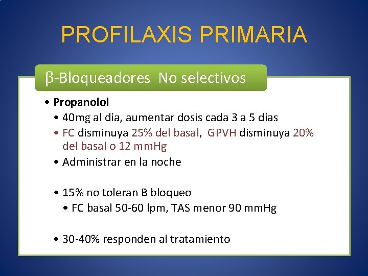 PROFILAXIS PRIMARIA -Bloqueadores No selectivos • Propanolol • 40 mg al día, aumentar dosis