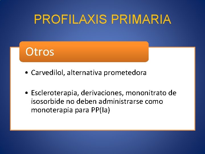 PROFILAXIS PRIMARIA Otros • Carvedilol, alternativa prometedora • Escleroterapia, derivaciones, mononitrato de isosorbide no