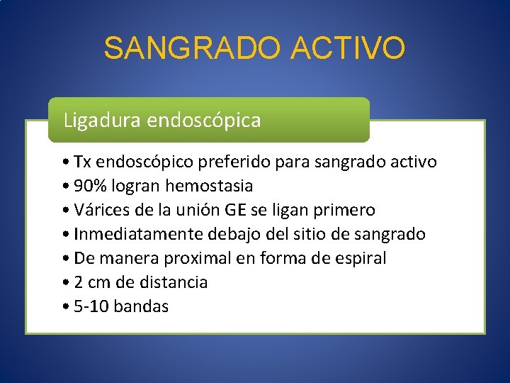 SANGRADO ACTIVO Ligadura endoscópica • Tx endoscópico preferido para sangrado activo • 90% logran