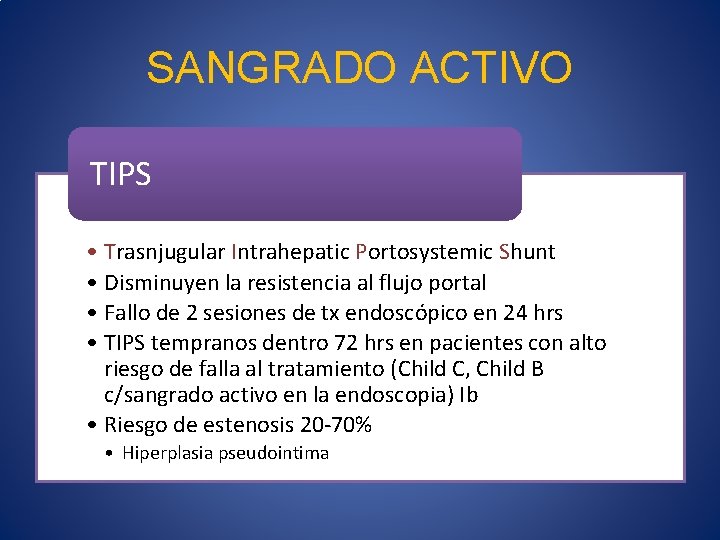 SANGRADO ACTIVO TIPS • Trasnjugular Intrahepatic Portosystemic Shunt • Disminuyen la resistencia al flujo