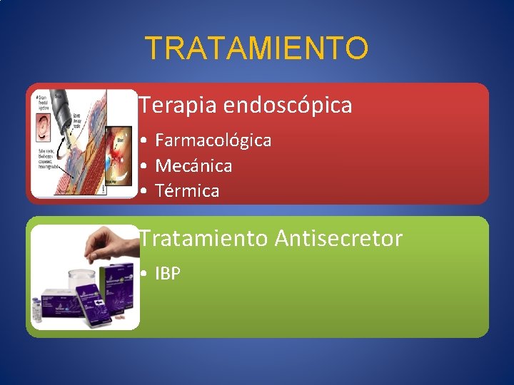 TRATAMIENTO Terapia endoscópica • Farmacológica • Mecánica • Térmica Tratamiento Antisecretor • IBP 