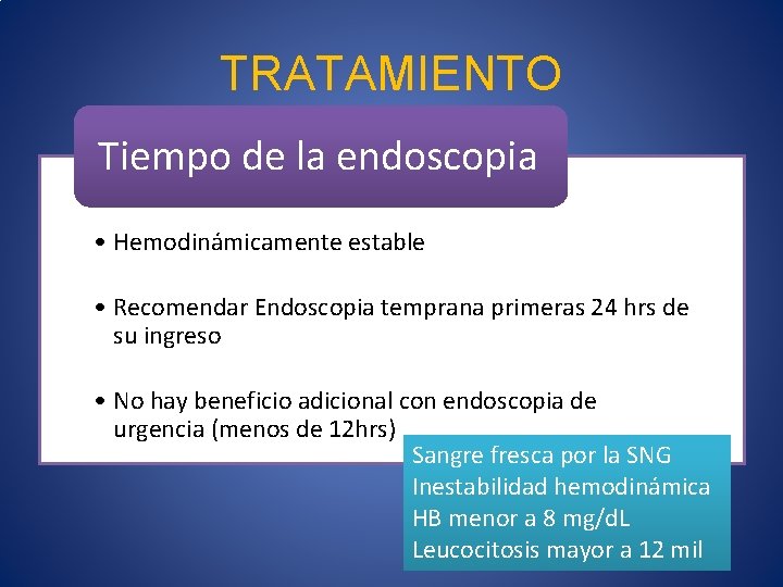 TRATAMIENTO Tiempo de la endoscopia • Hemodinámicamente estable • Recomendar Endoscopia temprana primeras 24