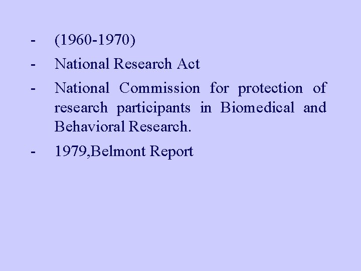 - (1960 -1970) - 1979, Belmont Report National Research Act National Commission for protection
