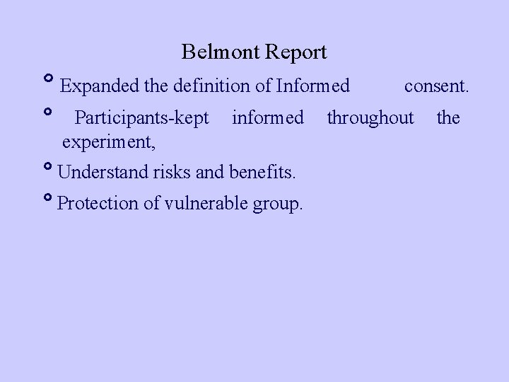 Belmont Report º Expanded the definition of Informed º Participants-kept experiment, informed º Understand