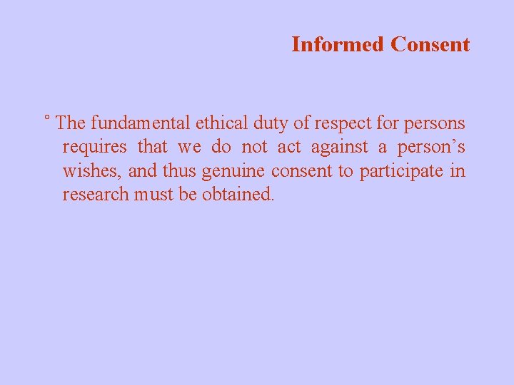 Informed Consent ˚ The fundamental ethical duty of respect for persons requires that we