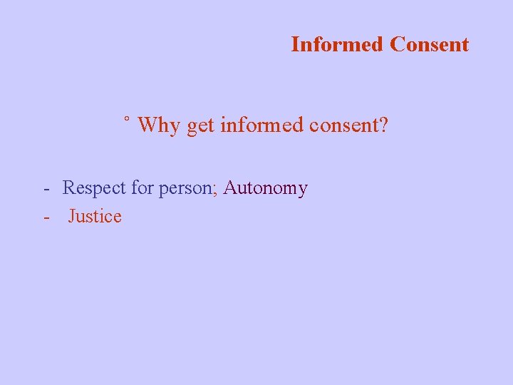 Informed Consent ˚ Why get informed consent? - Respect for person; Autonomy - Justice