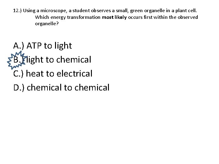 12. ) Using a microscope, a student observes a small, green organelle in a