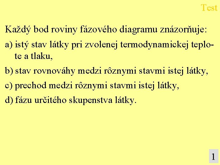 Test Každý bod roviny fázového diagramu znázorňuje: a) istý stav látky pri zvolenej termodynamickej