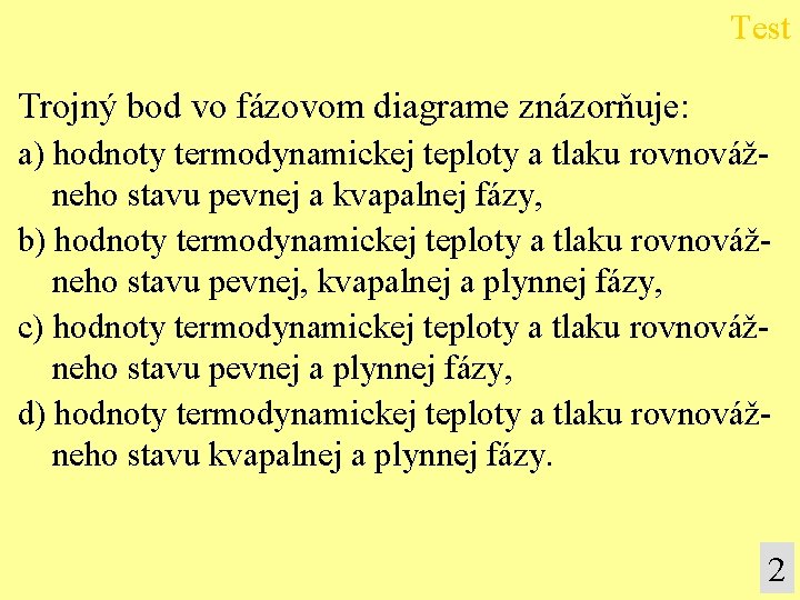 Test Trojný bod vo fázovom diagrame znázorňuje: a) hodnoty termodynamickej teploty a tlaku rovnovážneho