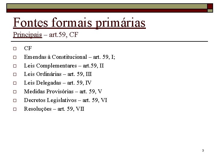 Fontes formais primárias Principais – art. 59, CF o o o o CF Emendas