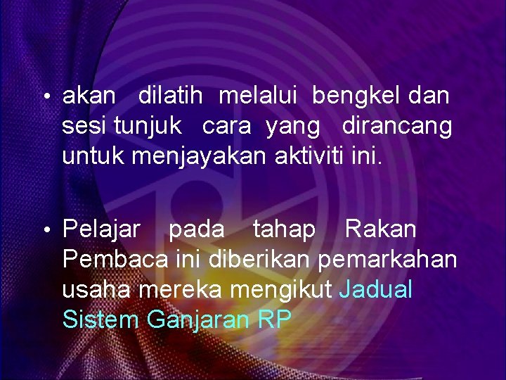  • akan dilatih melalui bengkel dan sesi tunjuk cara yang dirancang untuk menjayakan