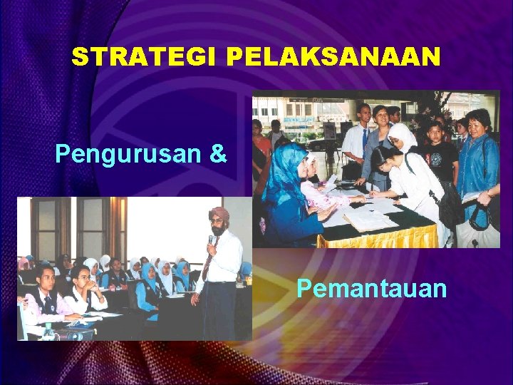 STRATEGI PELAKSANAAN Pengurusan & Pemantauan 