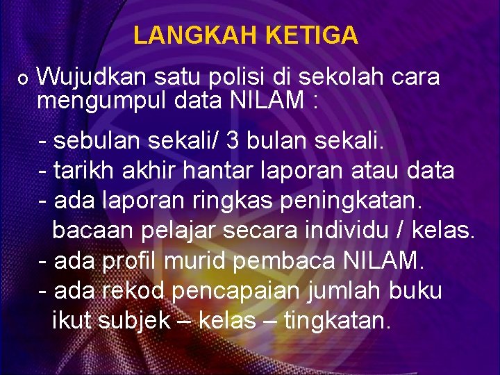 LANGKAH KETIGA o Wujudkan satu polisi di sekolah cara mengumpul data NILAM : -