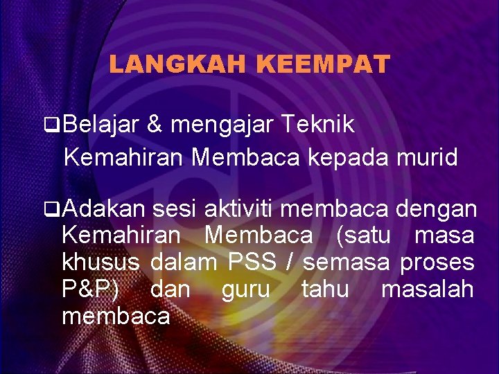 LANGKAH KEEMPAT q. Belajar & mengajar Teknik Kemahiran Membaca kepada murid q. Adakan sesi